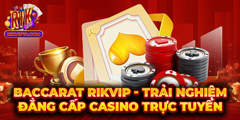 Baccarat Rikvip - Trải Nghiệm Đẳng Cấp Casino Trực Tuyến