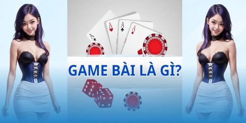 Game bài là gì và những thể loại phổ biến