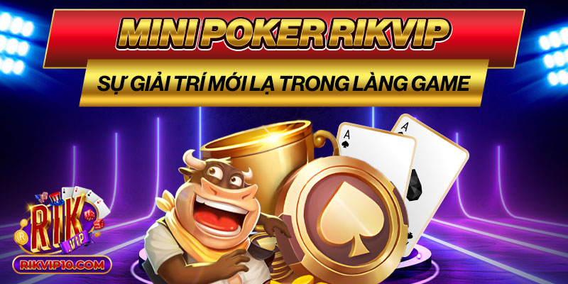 Mini Poker Rikvip - Sự Giải Trí Mới Lạ Trong Làng Game