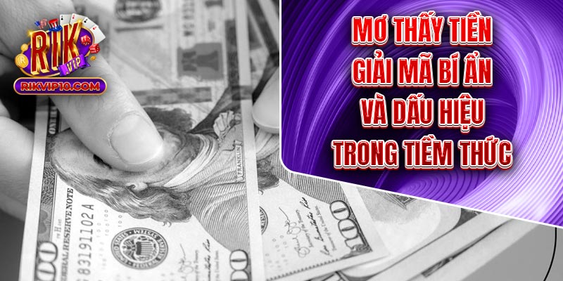 Mơ Thấy Tiền - Giải Mã Bí Ẩn Và Dấu Hiệu Trong Tiềm Thức